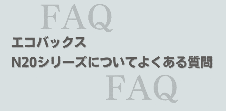 エコバックス　N20シリーズ　よくある質問