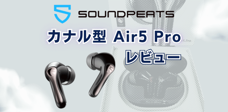 SOUNDPEATS　Air5 Pro　レビュー
