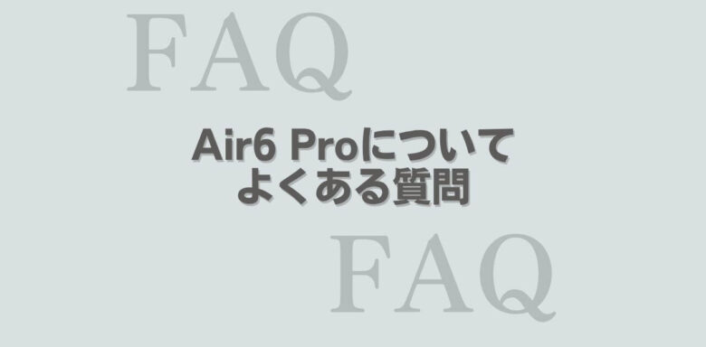 SOUNDPEATS　Air6 Pro　よくある質問